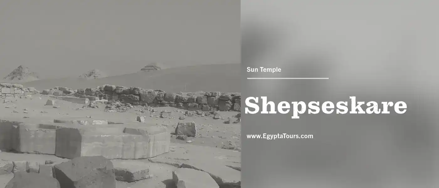 Shepseskare: Uncovering the Magical Reign 3 Sun-temple-Shepseskare