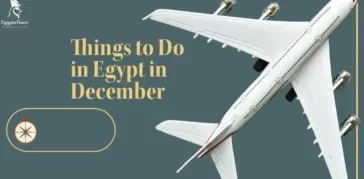 Discover The Top Things to Do in Egypt in December