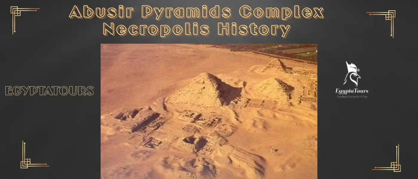 Abusir Pyramids Complex Necropolis: Magical Journey Through Time 7 Abusir-Pyramids-Complex-Necropolis-History-EgyptaTours