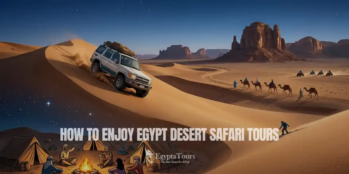How to Enjoy Egypt Desert Safari Tours: Ultimate Adventure Guide