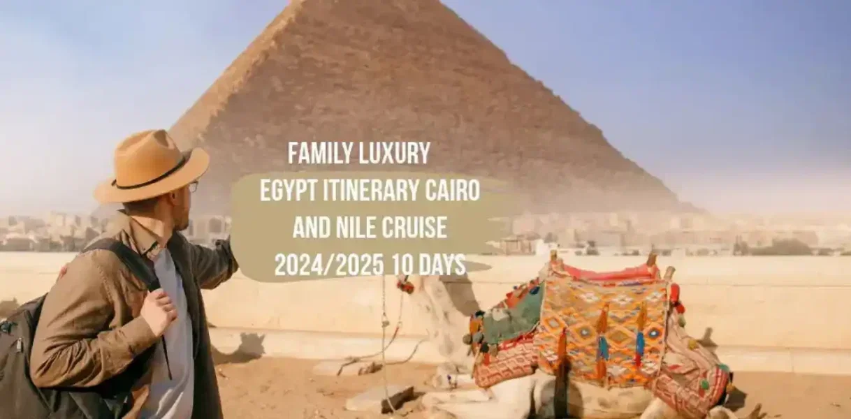 Family Luxury Egypt Itinerary Cairo and Nile Cruise: Best 10 Days
